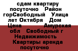 сдам квартиру посуточно › Район ­ горСвободный › Улица ­ 50лет Октября › Дом ­ 74 › Цена ­ 1 500 - Амурская обл., Свободный г. Недвижимость » Квартиры аренда посуточно   